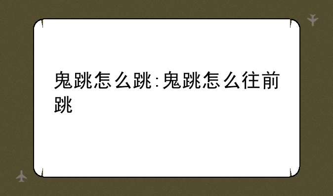 鬼跳怎么跳:鬼跳怎么往前跳
