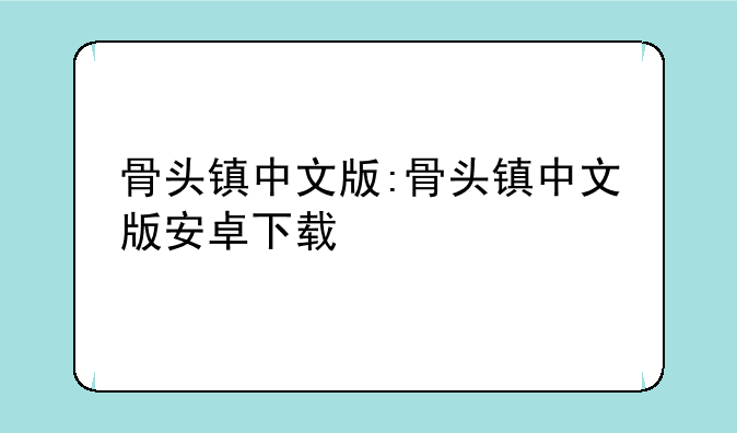 骨头镇中文版:骨头镇中文版安卓下载