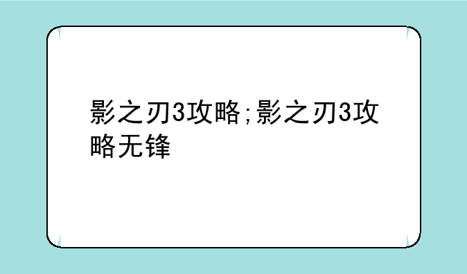 影之刃3攻略;影之刃3攻略无锋