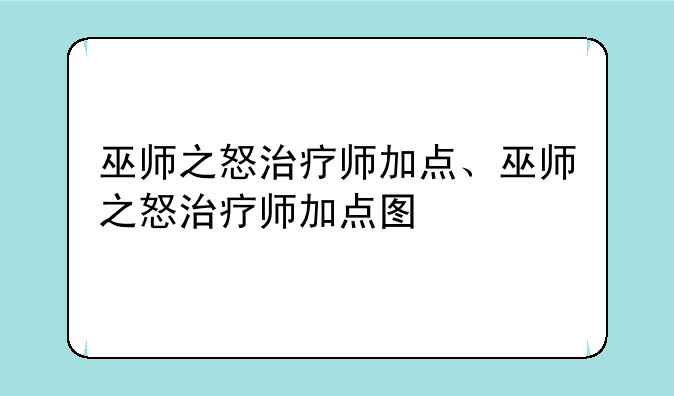 巫师之怒治疗师加点、巫师之怒治疗师加点图