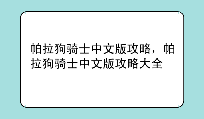 帕拉狗骑士中文版攻略，帕拉狗骑士中文版攻略大全