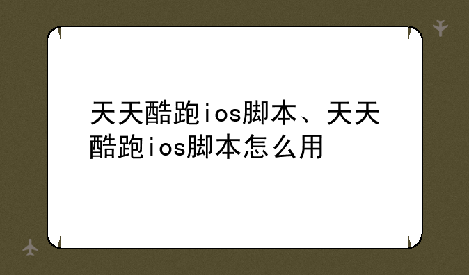 天天酷跑ios脚本、天天酷跑ios脚本怎么用