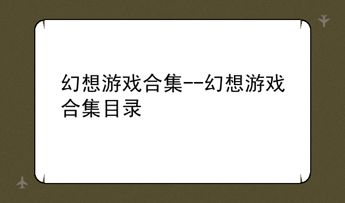 幻想游戏合集--幻想游戏合集目录