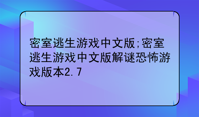 密室逃生游戏中文版;密室逃生游戏中文版解谜恐怖游戏版本2.7