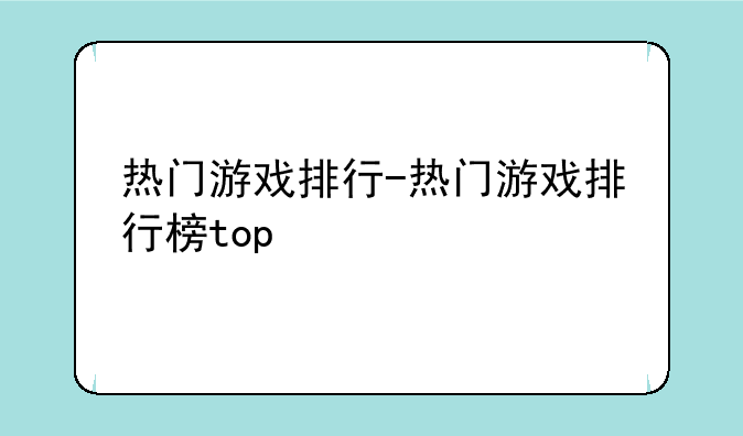 热门游戏排行-热门游戏排行榜top