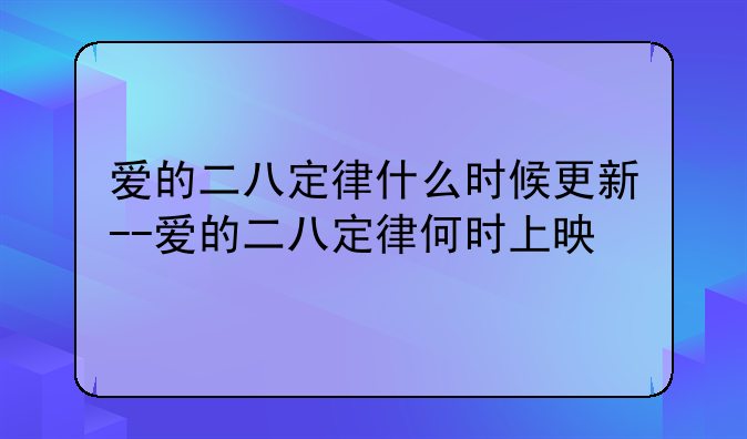 爱的二八定律什么时候更新--爱的二八定律何时上映