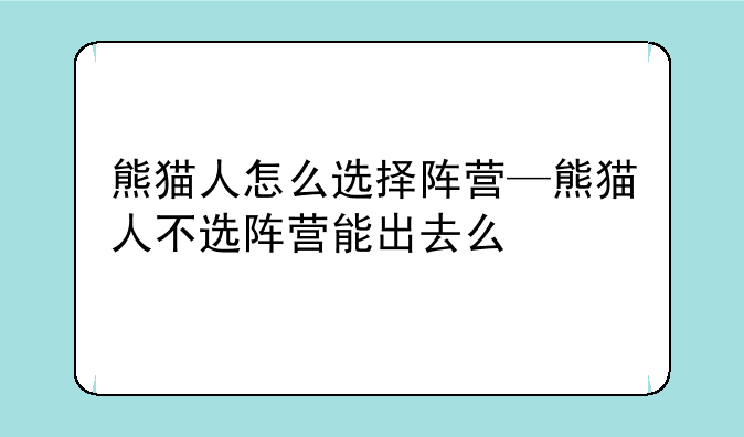 熊猫人怎么选择阵营—熊猫人不选阵营能出去么