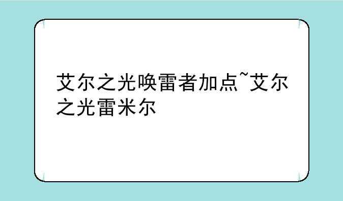 艾尔之光唤雷者加点~艾尔之光雷米尔