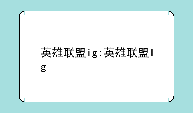 英雄联盟ig:英雄联盟Ig