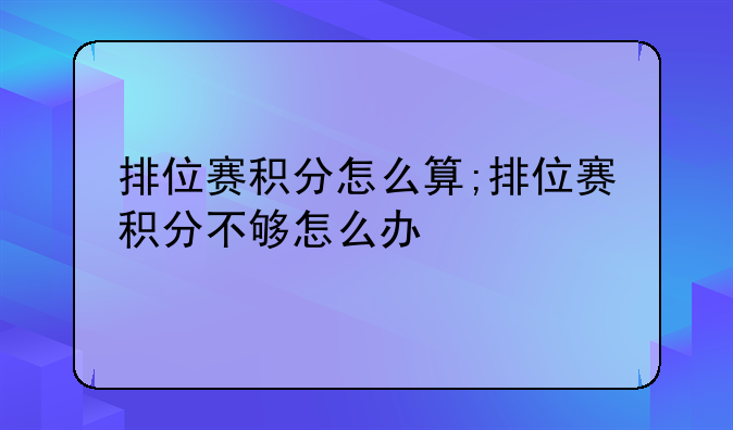 排位赛积分怎么算;排位赛积分不够怎么办