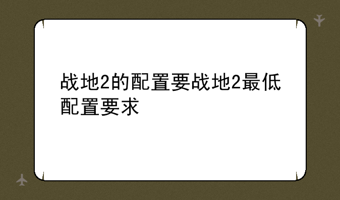 战地2的配置要战地2最低配置要求