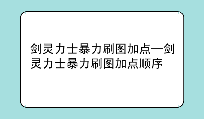 剑灵力士暴力刷图加点—剑灵力士暴力刷图加点顺序