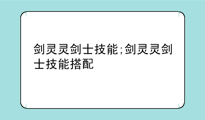 剑灵灵剑士技能;剑灵灵剑士技能搭配