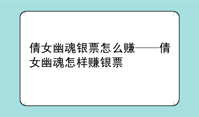 倩女幽魂银票怎么赚——倩女幽魂怎样赚银票