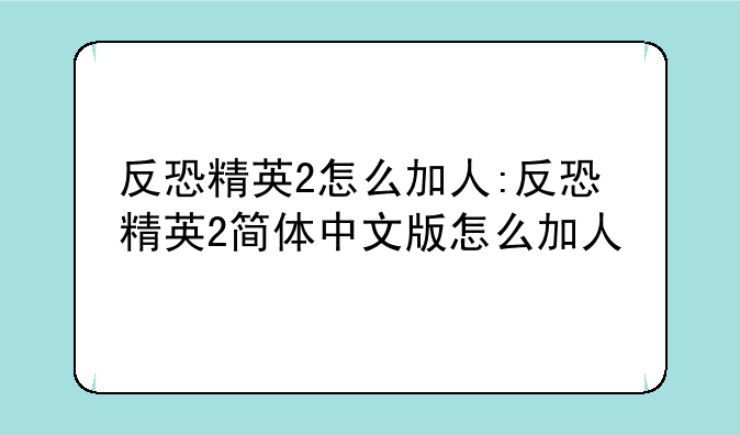 反恐精英2怎么加人:反恐精英2简体中文版怎么加人