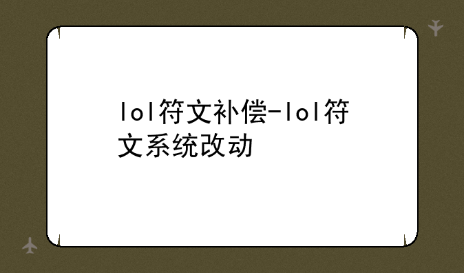 lol符文补偿-lol符文系统改动