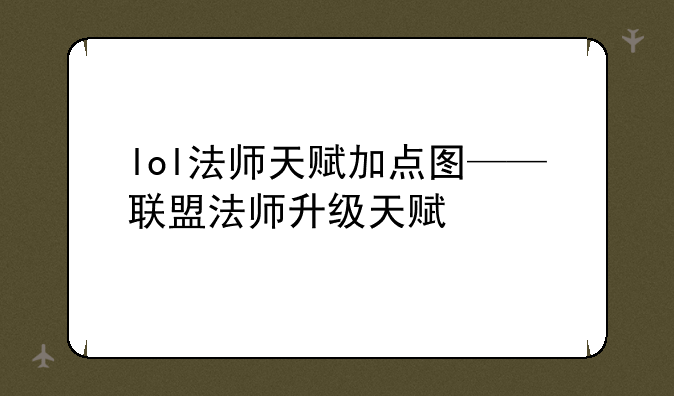 lol法师天赋加点图——联盟法师升级天赋