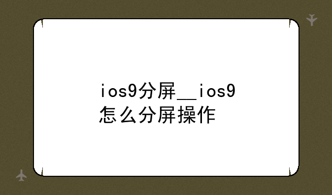 ios9分屏__ios9怎么分屏操作